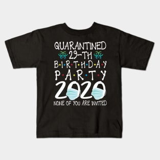 Quarantined 29th Birthday Party 2020 With Face Mask None Of You Are Invited Happy 29 Years Old Kids T-Shirt